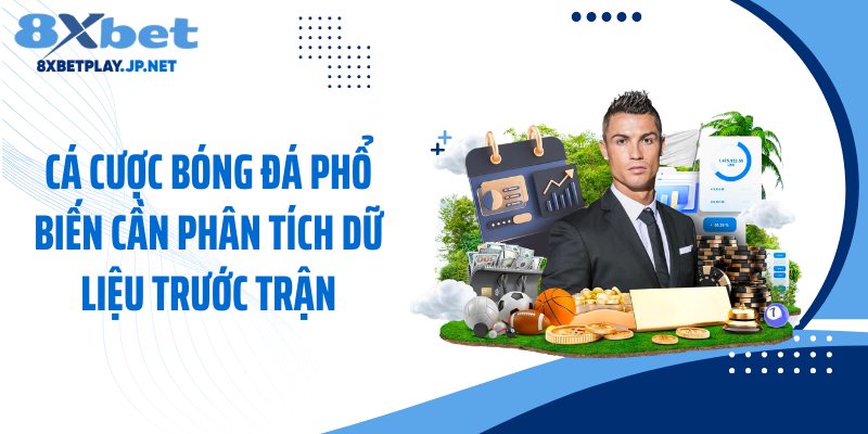 Cá cược bóng đá phổ biến cần phân tích dữ liệu trước trận