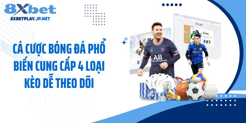 Cá cược bóng đá phổ biến cung cấp 4 loại kèo dễ theo dõi