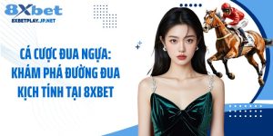 Cá Cược Đua Ngựa: Khám Phá Đường Đua Kịch Tính Tại 8XBET