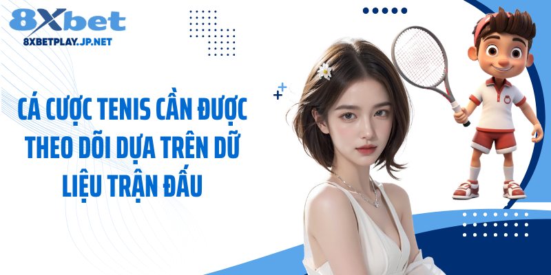 Cá cược tenis cần được theo dõi dựa trên dữ liệu trận đấu