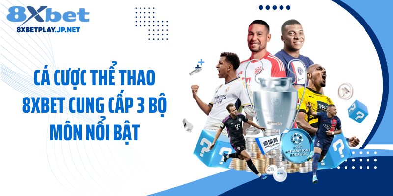 Cá cược thể thao 8XBET cung cấp 3 bộ môn nổi bật