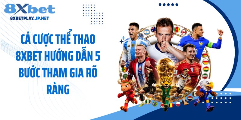 Cá cược thể thao 8XBET hướng dẫn 5 bước tham gia rõ ràng