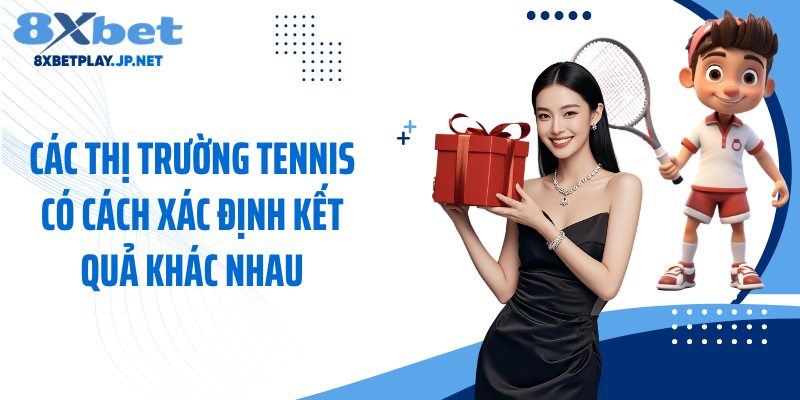 Các thị trường tennis có cách xác định kết quả khác nhau
