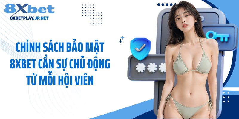Chính sách bảo mật 8XBET cần sự chủ động từ mỗi hội viên