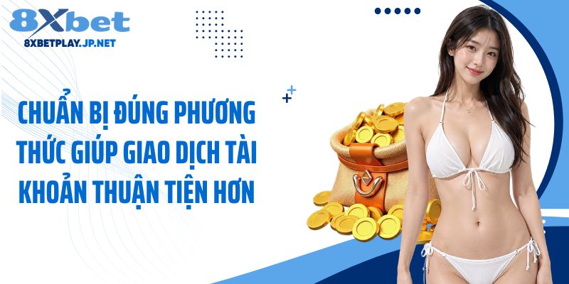 Chuẩn bị đúng phương thức giúp giao dịch tài khoản thuận tiện hơn