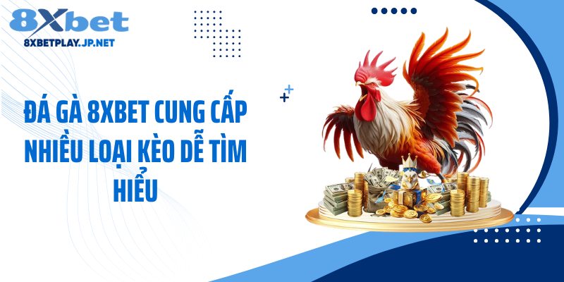 Đá gà 8XBET cung cấp nhiều loại kèo dễ tìm hiểu