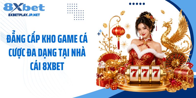 Đẳng cấp kho game cá cược đa dạng tại nhà cái 8XBET