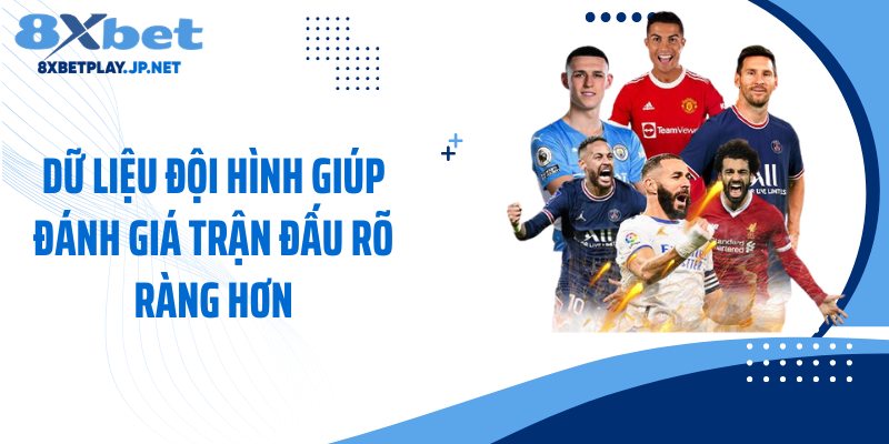 Dữ liệu đội hình giúp đánh giá trận đấu rõ ràng hơn