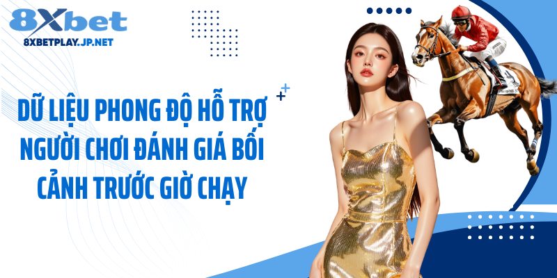 Dữ liệu phong độ hỗ trợ người chơi đánh giá bối cảnh trước giờ chạy