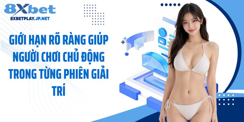Giới hạn rõ ràng giúp người chơi chủ động trong từng phiên giải trí