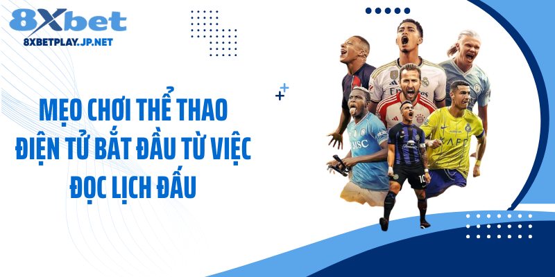 Mẹo chơi thể thao điện tử bắt đầu từ việc đọc lịch đấu