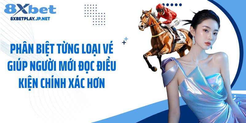 Phân biệt từng loại vé giúp người mới đọc điều kiện chính xác hơn