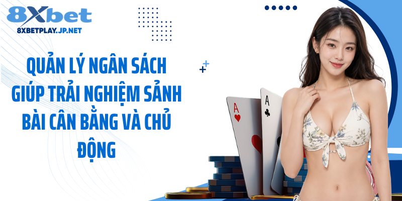 Quản lý ngân sách giúp trải nghiệm sảnh bài cân bằng và chủ động