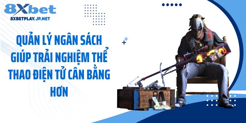 Quản lý ngân sách giúp trải nghiệm thể thao điện tử cân bằng hơn