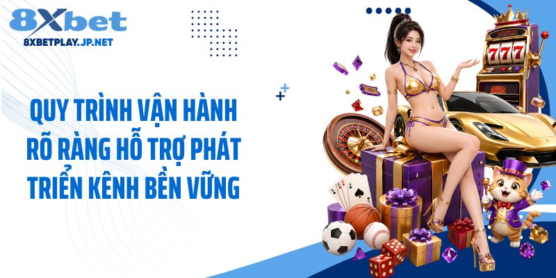 Quy trình vận hành rõ ràng hỗ trợ phát triển kênh bền vững