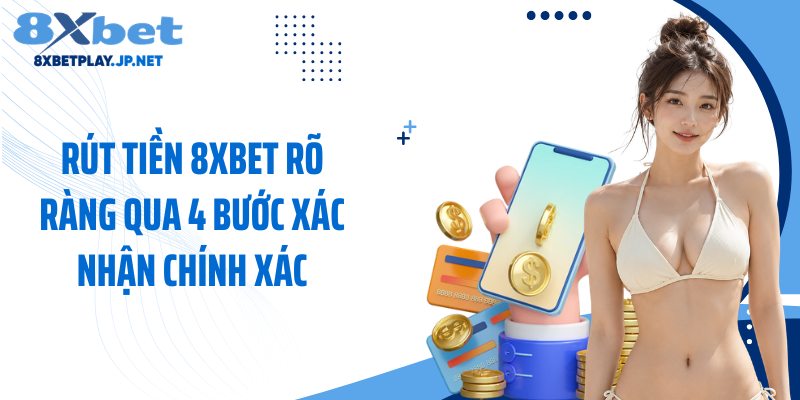 Rút tiền 8XBET rõ ràng qua 4 bước xác nhận chính xác