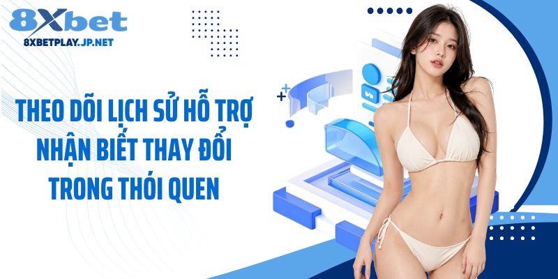 Theo dõi lịch sử hỗ trợ nhận biết thay đổi trong thói quen