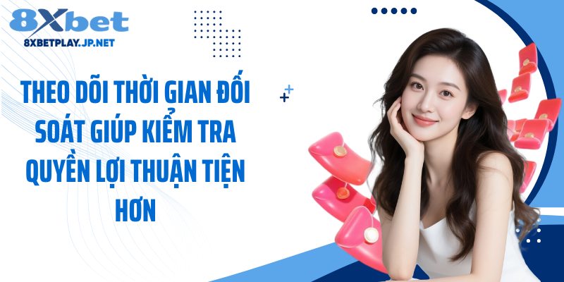 Theo dõi thời gian đối soát giúp kiểm tra quyền lợi thuận tiện hơn