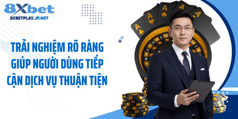 Trải nghiệm rõ ràng giúp người dùng tiếp cận dịch vụ thuận tiện