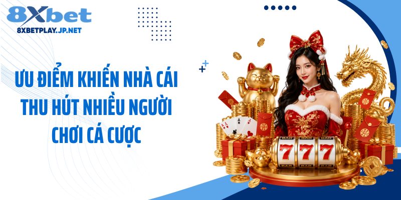 Ưu điểm khiến nhà cái thu hút nhiều người chơi cá cược