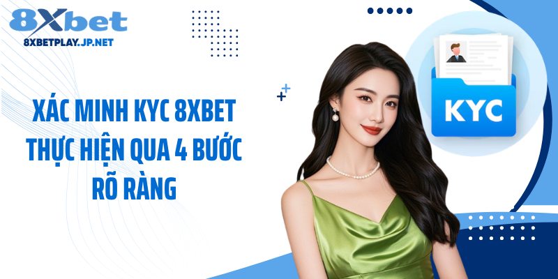 Xác minh KYC 8XBET thực hiện qua 4 bước rõ ràng