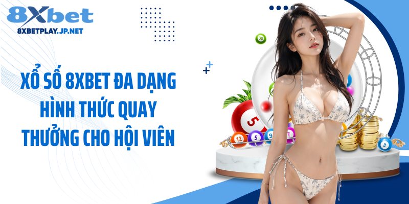 Xổ số 8XBET đa dạng hình thức quay thưởng cho hội viên